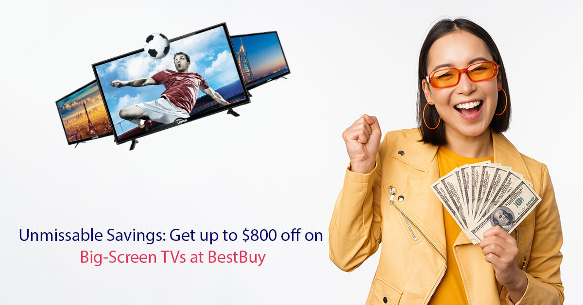 Unmissable Savings: Get up to $800 off on Big-Screen TVs at BestBuy